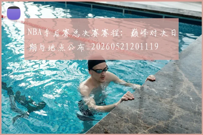NBA季后赛总决赛赛程:巅峰对决日期与地点公布_20260521201119