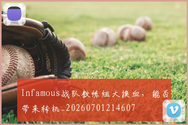 Infamous战队教练组大换血，能否带来转机_20260701214607