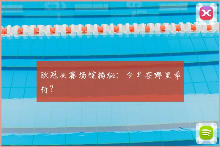 欧冠决赛场馆揭秘:今年在哪里举行?