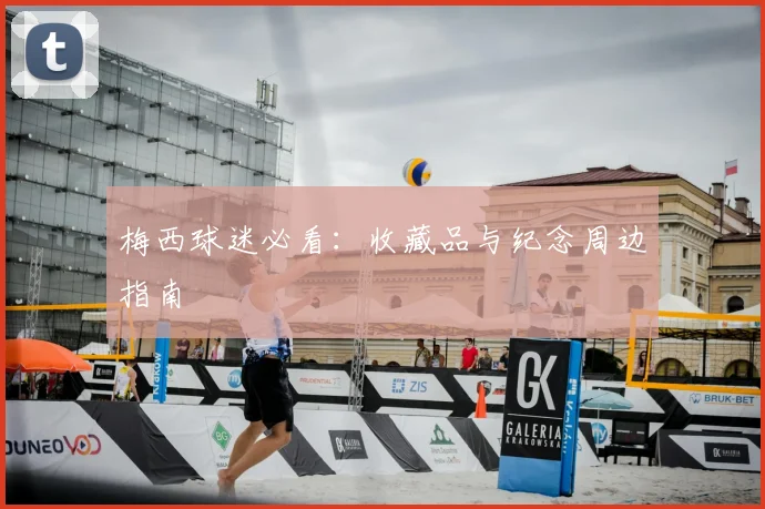 梅西球迷必看：收藏品与纪念周边指南