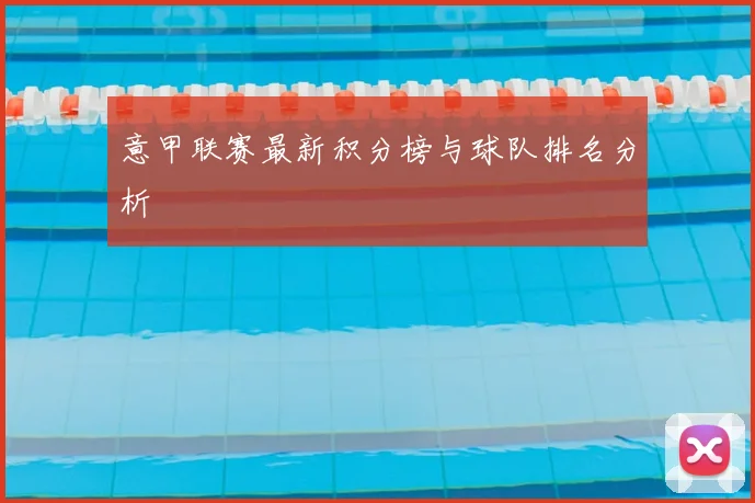 意甲联赛最新积分榜与球队排名分析