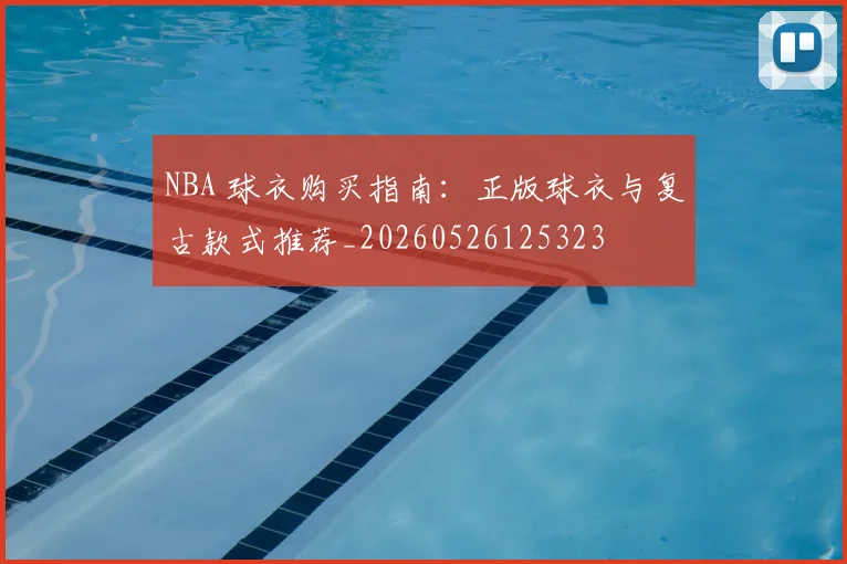 NBA 球衣购买指南:正版球衣与复古款式推荐_20260526125323