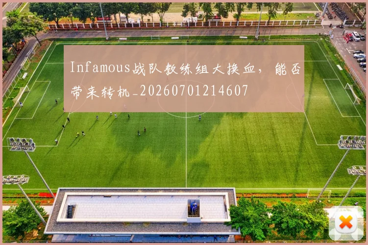 Infamous战队教练组大换血，能否带来转机_20260701214607