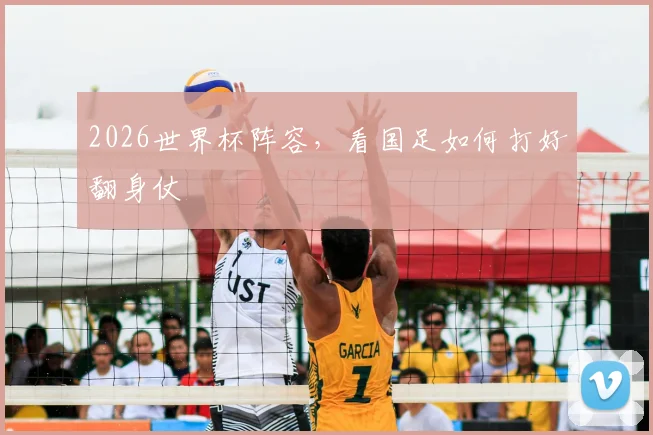 2026世界杯阵容，看国足如何打好翻身仗