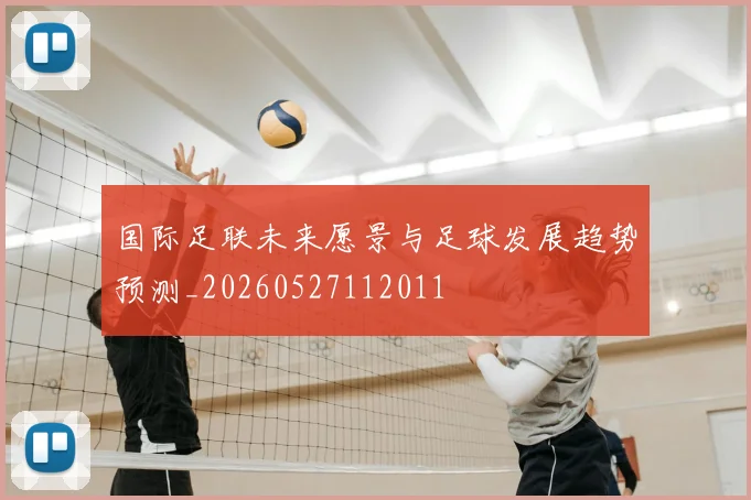 国际足联未来愿景与足球发展趋势预测_20260527112011