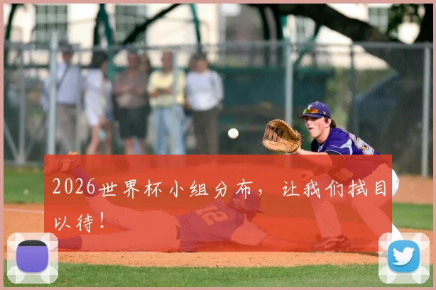 2026世界杯小组分布,让我们拭目以待!