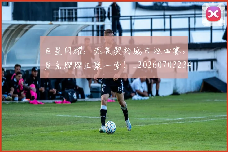 巨星闪耀，无畏契约城市巡回赛，星光熠熠汇聚一堂！_20260703234252