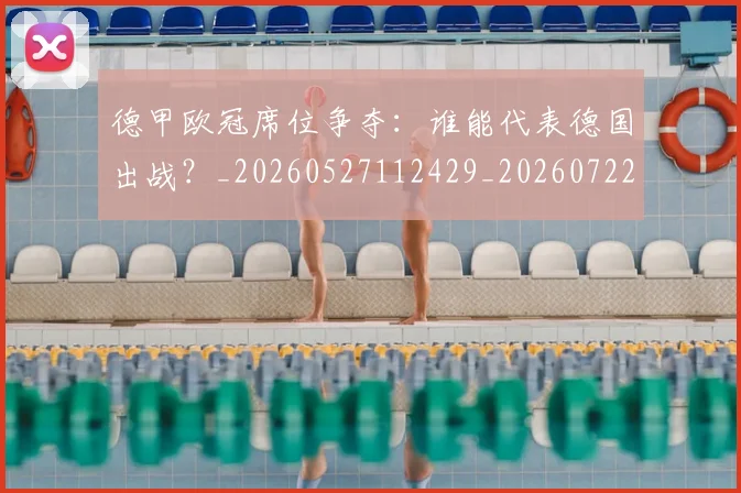 德甲欧冠席位争夺:谁能代表德国出战?_20260527112429_20260722161713