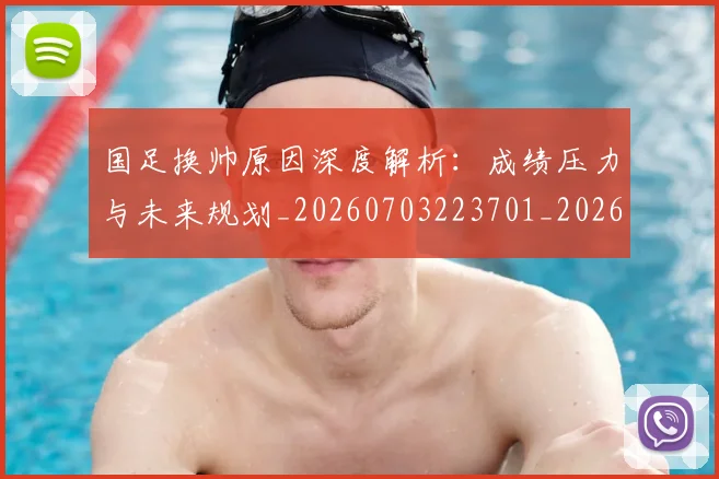 国足换帅原因深度解析：成绩压力与未来规划_20260703223701_20260720181049