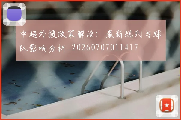 中超外援政策解读：最新规则与球队影响分析_20260707011417