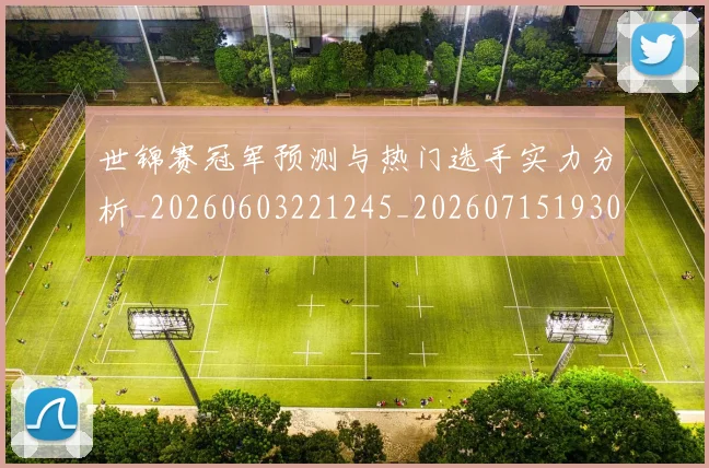 世锦赛冠军预测与热门选手实力分析_20260603221245_20260715193038