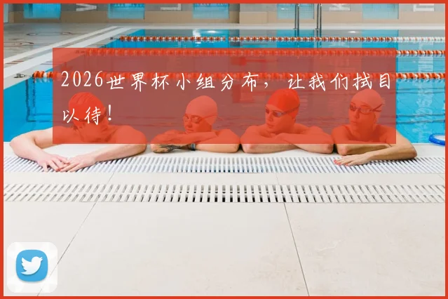 2026世界杯小组分布，让我们拭目以待！