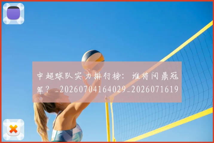 中超球队实力排行榜：谁将问鼎冠军？_20260704164029_20260716190621