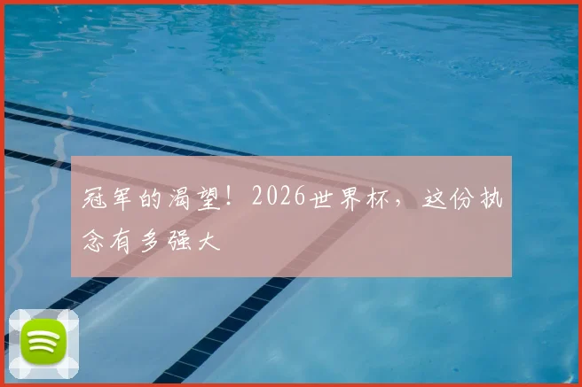 冠军的渴望！2026世界杯，这份执念有多强大