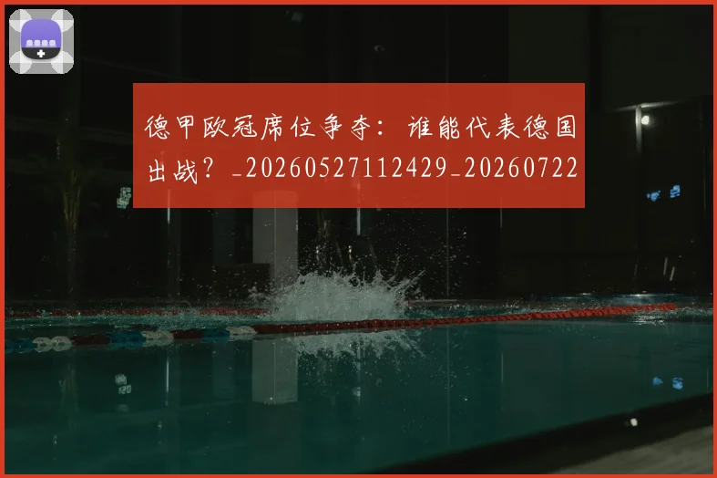 德甲欧冠席位争夺：谁能代表德国出战？_20260527112429_20260722161713